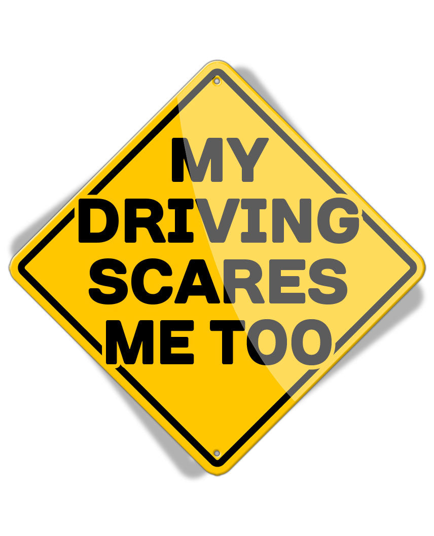 Caution My Driving Scares Me Too - Aluminum Sign