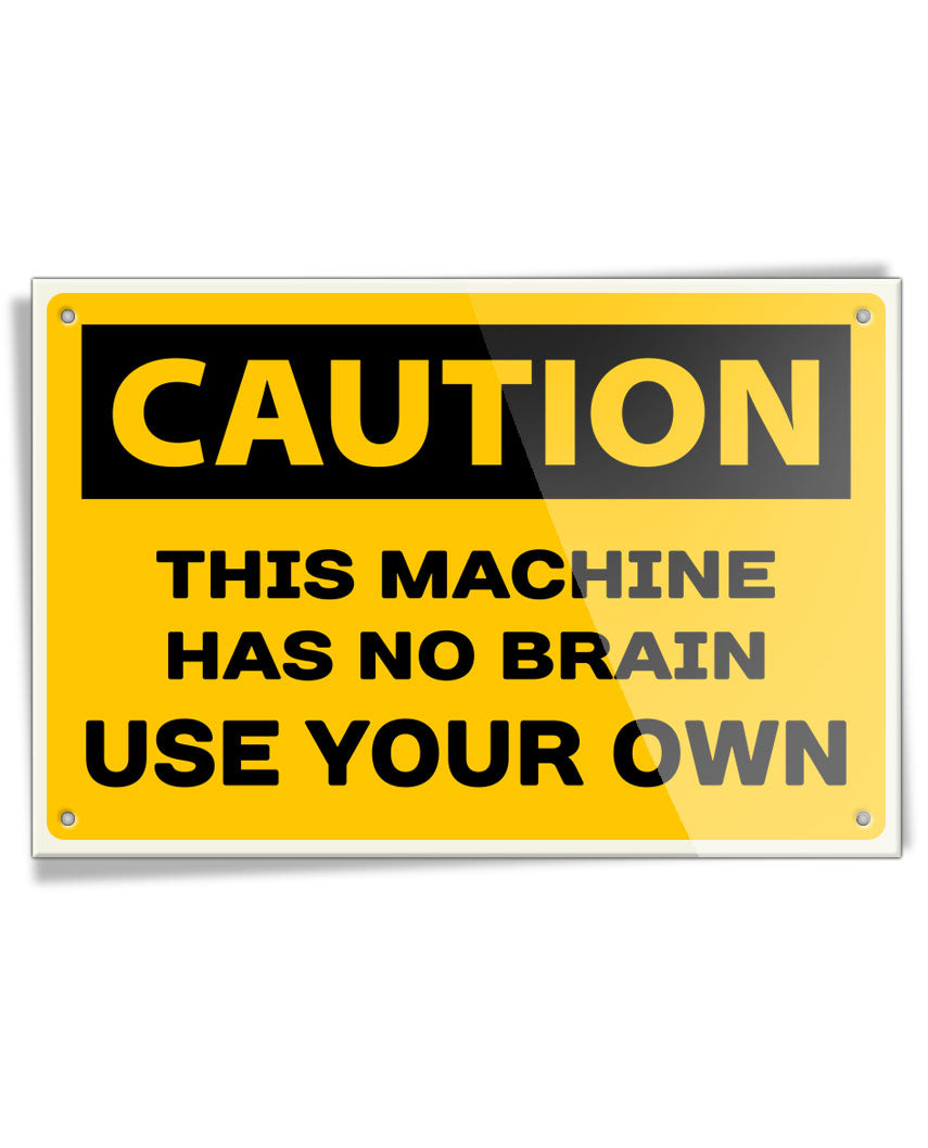 This Machine Has No Brain, Use your Own - Aluminum Sign